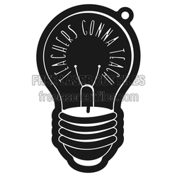 Teachers Gonna Teach Light Bulb Keychain Laser Cut File